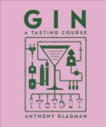 Gin A Tasting Course : A Flavour-focused Approach to the World of Gin - Book
