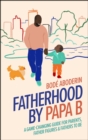 Fatherhood by Papa B : A Game-changing Guide for Parents, Father Figures and Fathers-to-be - eBook