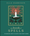 The Book of Spells : 150 Magickal Ways to Achieve Your Heart's Desire - eBook