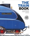 The Train Book : The Definitive Visual History - Book
