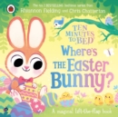 Ten Minutes to Bed: Where’s the Easter Bunny? : A magical lift-the-flap book - Book