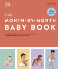 The Month-by-Month Baby Book : In-depth, Monthly Advice on Your Baby’s Growth, Care, and Development in the First Year - Book