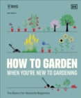 RHS How to Garden When You're New to Gardening : The Basics for Absolute Beginners - Book