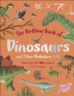 The Bedtime Book of Dinosaurs and Other Prehistoric Life : Meet More Than 100 Creatures From Long Ago - eBook