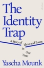 The Identity Trap : A Story of Ideas and Power in Our Time - Book