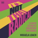 It's Not That Radical : Climate Action to Transform Our World - eAudiobook