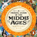 A Travel Guide to the Middle Ages : The World Through Medieval Eyes - eAudiobook