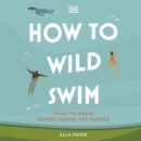 How to Wild Swim : What to Know Before Taking the Plunge - eAudiobook