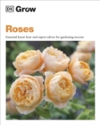 Grow Roses : Essential Know-how and Expert Advice for Gardening Success - Book