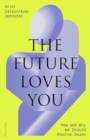 The Future Loves You : How and Why We Should Abolish Death - Book