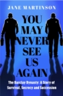 You May Never See Us Again : The Barclay Dynasty: A Story of Survival, Secrecy and Succession - eBook