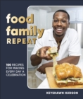 Food Family Repeat : Recipes for Making Every Day a Celebration: A Cookbook - eBook