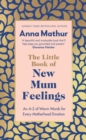 The Little Book of New Mum Feelings : An A-Z of Warm Words for Every Motherhood Emotion - Book