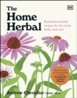 The Home Herbal : Restorative Herbal Remedies for the Mind, Body, and Soul - eBook