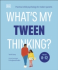 What's My Tween Thinking? : Practical Child Psychology for Modern Parents - eBook
