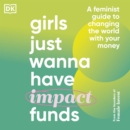Girls Just Wanna Have Impact Funds : A Feminist Guide to Changing the World with Your Money - eAudiobook