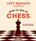 How to Win At Chess : The Ultimate Guide for Beginners and Beyond - Book