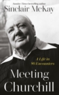 Meeting Churchill : A Life in 90 Encounters - Book