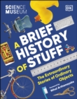 The Science Museum A Brief History of Stuff : The Extraordinary Stories of Ordinary Objects - eBook