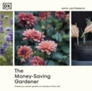 The Money-Saving Gardener : Create Your Dream Garden at a Fraction of the Cost - eAudiobook