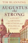Augustus The Strong : A Study in Artistic Greatness and Political Fiasco - Book