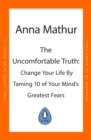 The Uncomfortable Truth : Change Your Life By Taming 10 of Your Mind's Greatest Fears - Book