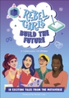 Rebel Girls Build the Future : Terrific Tales From The Metaverse - Book