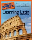 The Complete Idiot's Guide to Learning Latin, 3rd Edition : A Modern Approach to Grammar, Vocabulary, and Everything You Need to Read and Speak Latin Proficiently - eBook