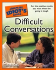 The Complete Idiot's Guide to Difficult Conversations : Get the Positive Results You Want When the Going Is Tough - Gretchen Hirsch