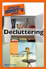 The Complete Idiot's Guide to Decluttering : Win the Turf War with Your Stuff - Regina Leeds