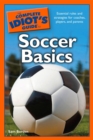 The Complete Idiot's Guide to Soccer Basics : Essential Rules and Strategies for Coaches, Players, and Parents - eBook