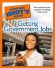 The Complete Idiot's Guide to Getting Government Jobs : The Make-It-Easier Resource for Finding a Federal Job - eBook