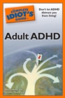 The Complete Idiot's Guide to Adult ADHD : Don t Let ADHD Distract You from Living! - M.D. Donald Haupt