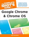 The Complete Idiot's Guide to Google Chrome and Chrome OS : Answers to All Your Questions About the Web-Based Operating System and Browser - eBook
