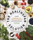 The Healthspan Solution : How and What to Eat to Add Life to Your Years: 100 Easy, Whole-Food Recipes - eBook