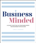 Business Minded : A Guide to Setting Up Your Mind, Body and Business for Success - eBook