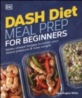 Dash Diet Meal Prep for Beginners : Make-Ahead Recipes to Lower Your Blood Pressure & Lose Weight - eBook