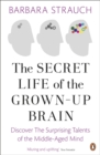 The Secret Life of the Grown-Up Brain : Discover The Surprising Talents of the Middle-Aged Mind - Book