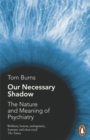 Our Necessary Shadow : The Nature and Meaning of Psychiatry - Book