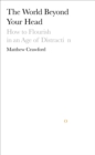 The World Beyond Your Head : How to Flourish in an Age of Distraction - eBook