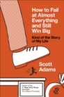 How to Fail at Almost Everything and Still Win Big : Kind of the Story of My Life - eBook