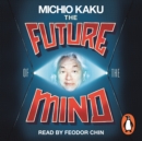 The Future of the Mind : The Scientific Quest To Understand, Enhance and Empower the Mind - eAudiobook