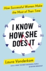 I Know How She Does It : How Successful Women Make the Most of their Time - eBook