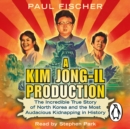 A Kim Jong-Il Production : The Incredible True Story of North Korea and the Most Audacious Kidnapping in History - eAudiobook
