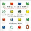 The Organized Mind : Thinking Straight in the Age of Information Overload - eAudiobook