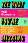 See What You're Missing : 31 Ways Artists Notice the World – and How You Can Too - eBook