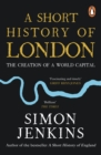A Short History of London : The Creation of a World Capital - Book
