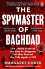 The Spymaster of Baghdad : The Untold Story of the Elite Intelligence Cell that Turned the Tide against ISIS - Book