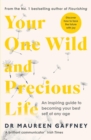 Your One Wild and Precious Life : An Inspiring Guide to Becoming Your Best Self At Any Age - eBook