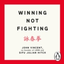 Winning Not Fighting : Why you need to rethink success and how you achieve it with the Ancient Art of Wing Tsun - eAudiobook